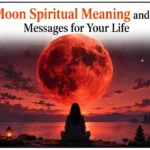 Blood Moon Spiritual Meaning and 11 Hidden Messages for Your Life